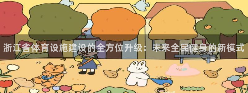 意昂体育4注册：浙江省体育设施建设的全方位升级：未来