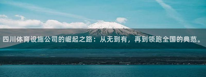 意昂体育4招商电话号码是多少啊：四川体育设施公司的崛