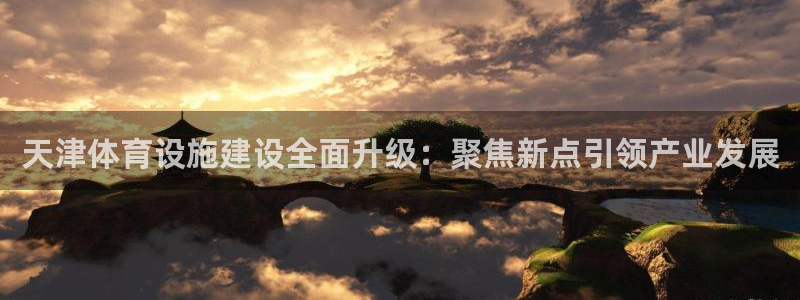 意昂体育4平台注册要钱吗安全吗：天津体育设施建设全面