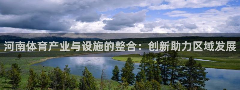意昂4官网：河南体育产业与设施的整合：创新助力区域发