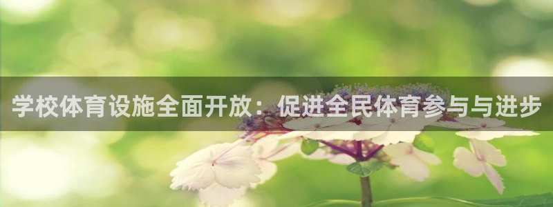 意昂体育4平台假的吗是真的吗：学校体育设施全面开放：