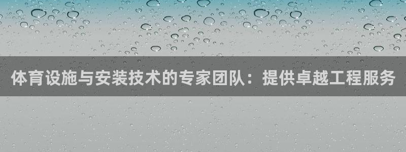 意昂体育4招商电话地址：体育设施与安装技术的专家团队：提供卓