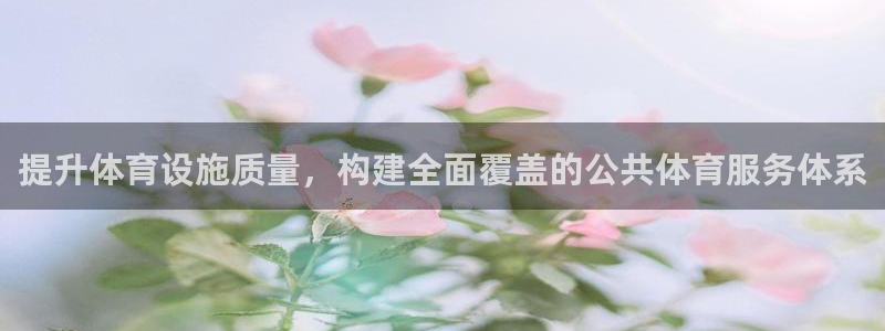 意昂体育4平台注册：提升体育设施质量，构建全面覆盖的