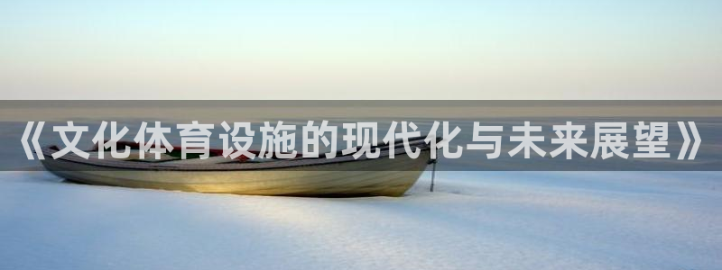 意昂4新能源：《文化体育设施的现代化与未来展望》