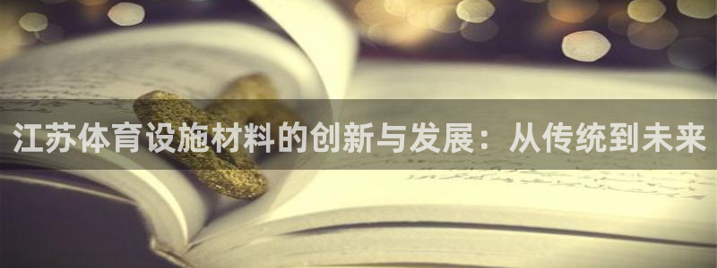 意昂4神州：江苏体育设施材料的创新与发展：从传统到未