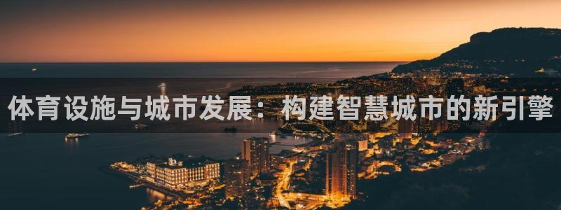 意昂4集团简介：体育设施与城市发展：构建智慧城市的新