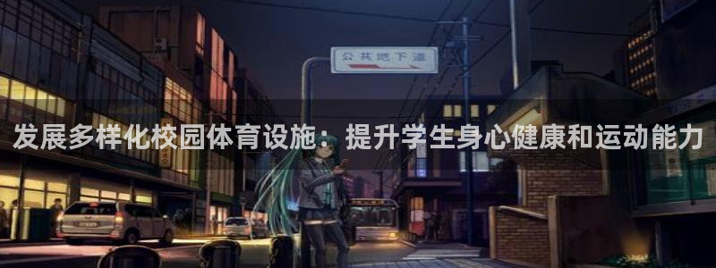 意昂4娱乐代理怎么样：发展多样化校园体育设施：提升学