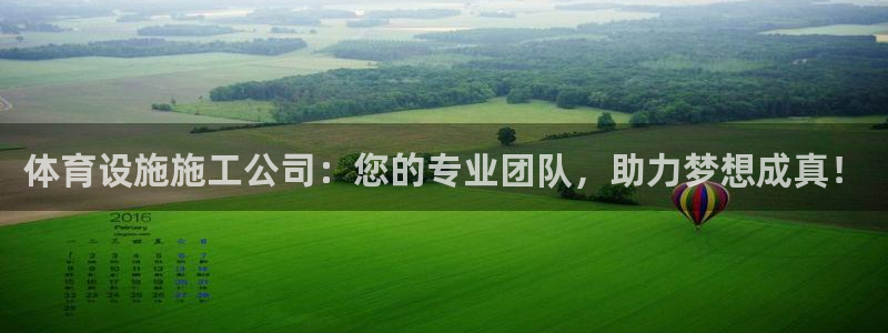 意昂体育4平台注册要钱吗安全吗：体育设施施工公司：您