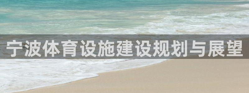 意昂体育4招商电话号码是多少号：宁波体育设施建设规划