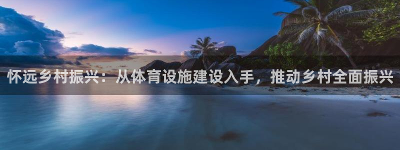 意昂4娱乐下载：怀远乡村振兴：从体育设施建设入手，推