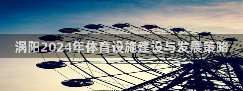 意昂4娱乐是那个系列的台子：涡阳2024年体育设施建设与发展