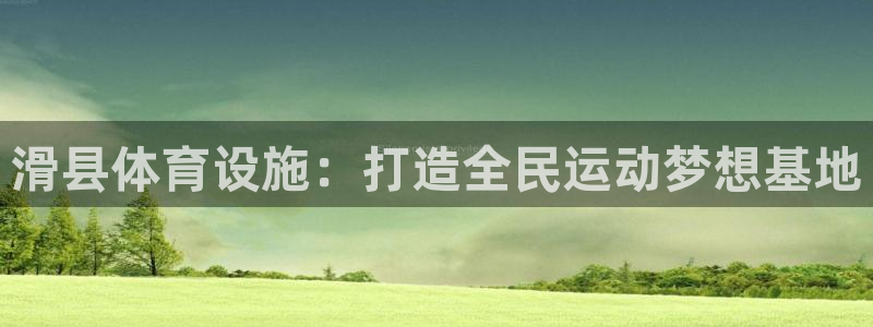 意昂体育4平台假的吗是真的吗吗：滑县体育设施：打造全民运动梦